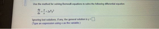 Use the method for solving Bernoulli equations to solve the following differential equation, dy Y = 2x8y² dy Ignoring lost so