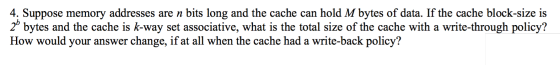 4, Suppose memory addresses are n bits long and th