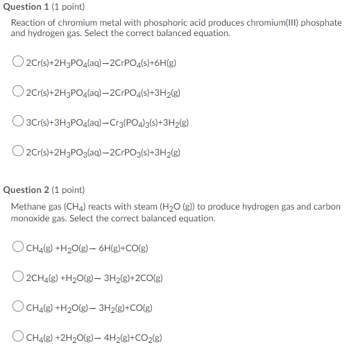 Question 1 (1 point) Reaction of chromium metal with phosphoric acid produces chromium(lI) phosphate and hydrogen gas. Select