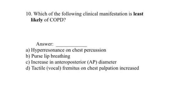 10. Which of the following clinical manifestation is least likely of COPD? Answer: a) Hyperresonance on chest percussion b) P