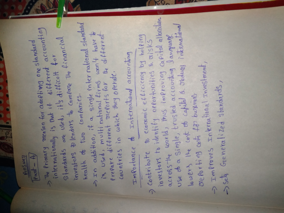 AnSoey Past A →The primary area Son for adophwng on standard internationally is that if different acco unting tandards aste USe d, itis difficot fo investorsャlenders Corn Pare the financia health tiwo Co m Panies addition, il al standaid In a siogle nter nation 込しSed, multinational ei rm3 oont have Prepare diflerent ateforts for he difterent Countries in ohich they o Perate ImPortance Enternatienal acou nlung contribute to econemic elliciency bj helfing investors to identify ofportunithes & aisks across the loorld, thus imProving caPital allocas USe ob a Single, trusled accoonti ng Janaunty →工mproveS International tnvestmem →set) Gt e ne ralized standards,