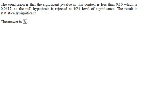 The conclusion is that the significant p-value in this context is less than 0.10 which is statistically significant. The answer is B pothesis is rejected at i0% level of significance. The result is