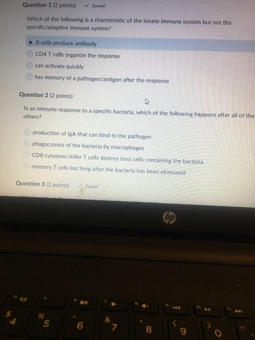 Question 1 (2 points) Saved Which of the following is a charcteristic of the innate immune system but not the specific/adapti