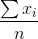 \frac{\sum x_{i}}{n}