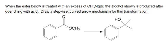 When the ester below is treated with an excess of CH3MgBr, the alcohol shown is produced after quenching with acid. Draw a st