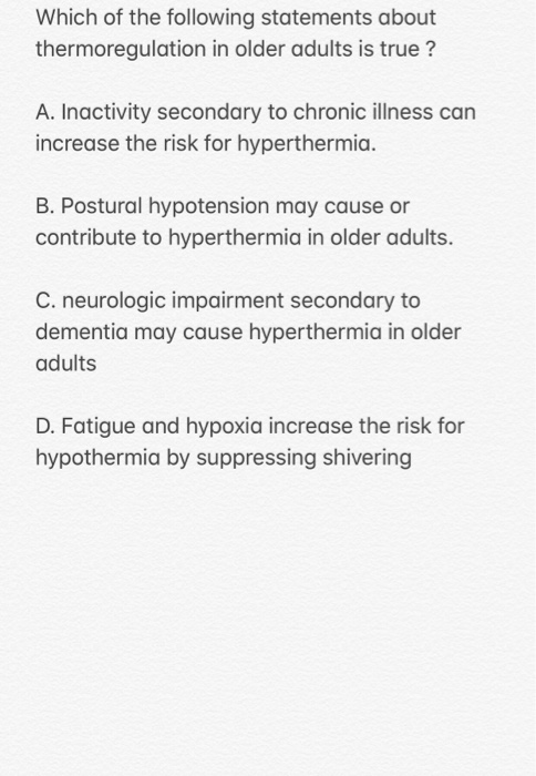 Which of the following statements about thermoregulation in older adults is true? A. Inactivity secondary to chronic illness