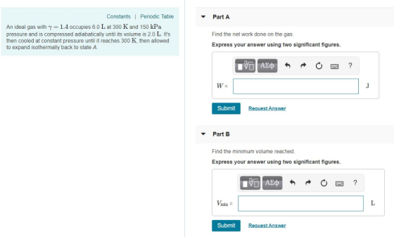 Part A ConstantsI Periodic Table An ideal gas with γ = 1.4 occupies 6.0 L at 300 K and 150 kPa pressure and is compressed adi