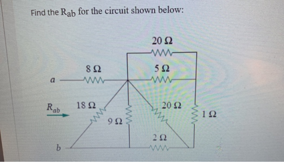 Find the Rab for the circuit shown below: 20 Ω 8Ω 5 Ω Rab 18 Ω 20 Ω S 12 NNN 99 2 Ω