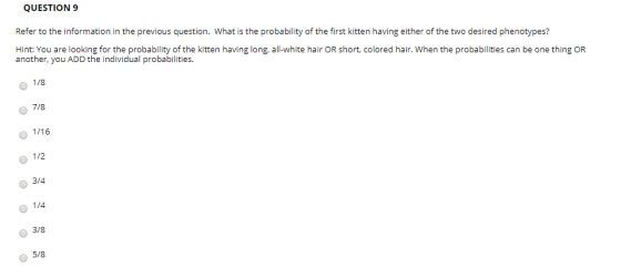 QUESTION 9 Refer to the information in the previous question. What is the probability of the first kitten having either of th