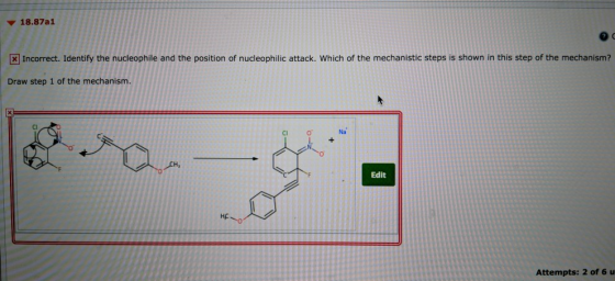 18.87a1 x Incorrect. Identify the nucleophile and the position of nucleophilic attack. Which of the mechanistic steps is show