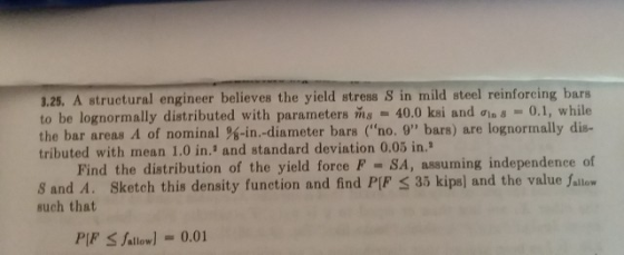 3.25. A structural engineer believes the yield stress S in mild steel reinforcing bars to be lognormally distributed with par