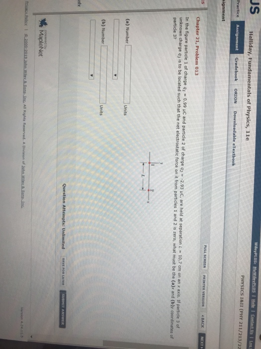 9: 0.99 charge q3 is to be located such that the net electrostatic force on it from particles 1 and 2 is zero, what must be the (a)x and (bly coordinates of Units Units