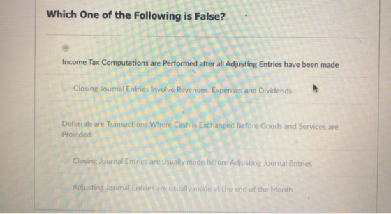 Which One of the Following is False? Income Tax Computations are Performed after all Adjusting Entries have been made Closing