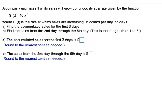 A company estimates that its sales will grow continuously at a rate given by the function S(t) = 10 et where S(t) is the ra