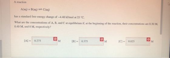 A reaction A(aq) + B(aq) = C(aq) has a standard free-energy change of -4.48 kJ/mol at 25°C. What are the concentrations of A,