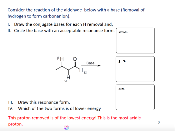 Consider the reaction of the aldehyde below with a base (Removal of hydrogen to form carbonanion). 1. Draw the conjugate base