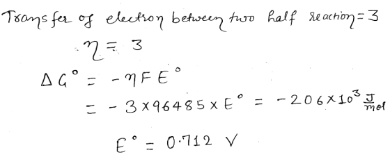 Transfer of electron between two half reaction= 3 ..^= 3 AG ° = -MFE° =-3x96485 x E° = -206x103 E° = 0.712 V O