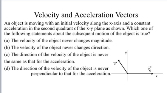 Velocity and Acceleration Vectors An object is moving with an initial velocity along the x-axis and a constant acceleration i
