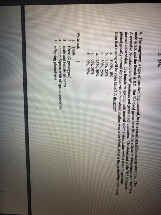 D. 25% orme condition. The male is XX and the female is XY. But X-linked genes have the same effects in mugwumps as in humans