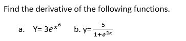 Find the derivative of the following functions. a. Y= 3e+6 b.y= 5 1+82.x