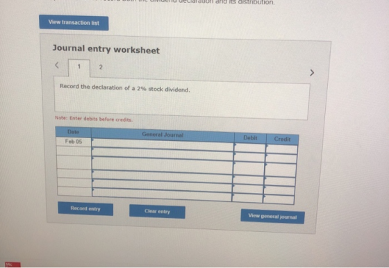 Cialduul ONU S UISLIULUI View transaction list Journal entry worksheet Record the declaration of a 2% stock dividend. Note: E