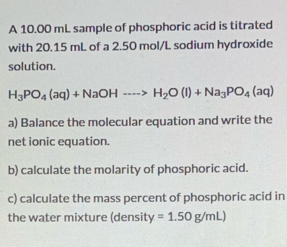A 10.00 mL sample of phosphoric acid is titrated with 20.15 mL of a 2.50 mol/L sodium hydroxide solution. H3PO4 (aq) + NaOH -