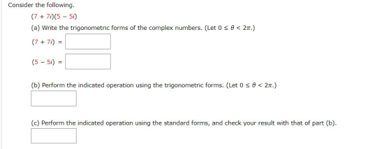 Consider the following. (7 + 71)(5 – 5i) (a) Write the trigonometric forms of the complex numbers. (Let 0 3 0 < 21.) (7 + 71)