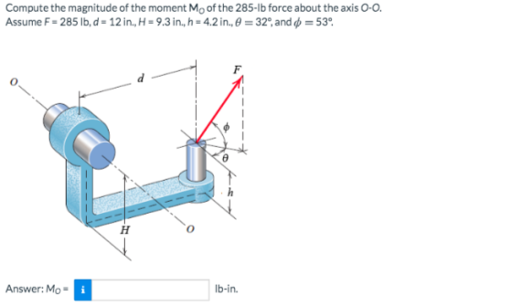 Compute the magnitude of the moment Mo of the 285-1b force about the axis O-O. Assume F=285 lb, d - 12 in., H 9.3 in., h = 4.