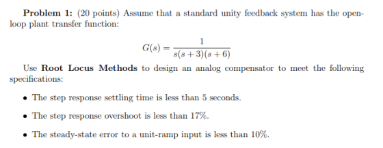 Problem 1: (20 points) Assume that a standard unity feedback system has the open- loop plant transfer function: G(S) s(s+3)(s