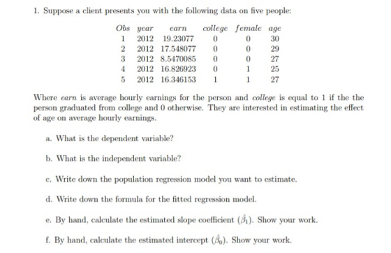 1. Suppose a client presents you with the following data on five people: 29 Obs year earn 1 2012 19.23077 2 2012 17.548077 3