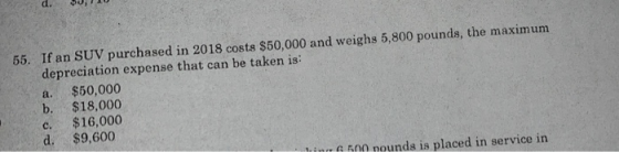 55. If an SUV purchased in 2018 costs $50,000 and weighs 5,800 pounds, the maximum depreciation expense that can be taken is: