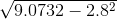 \sqrt{9.0732-2.8^{2}}