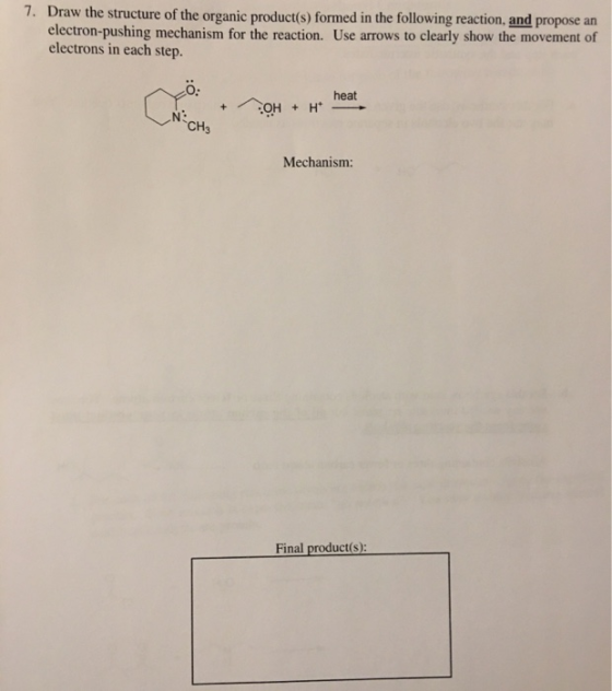 7. Draw the structure of the organic product(s) formed in the following reaction, and propose an electron-pushing mechanism f