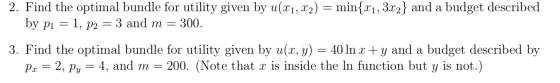 2. Find the optimal bundle for utility given by u(x1, 2) bу рі — 1, р2 — 3 and m min x1, 32 and a budget described 300 3. Fin