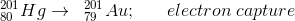 ^{201}_{80}Hg\rightarrow\;\; ^{201}_{79}Au;\;\;\;\;\;\; electron \; capture