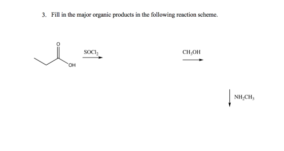 3. Fill in the major organic products in the following reaction scheme SoCl2 CH,OH ?? NH2CH3