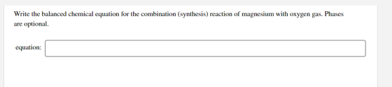 Write the balanced chemical equation for the combination (synthesis) reaction of magnesium with oxygen gas. Phases are option