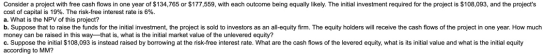 Consider a project with free cash flows in one year of $134,765 or $177,559, with each outcome being equally likely. The init