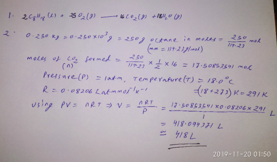 1 262 H18 (1) + 2502(8) 16 C02 (9) +18H0 (9) 0.250 kg=0.250X/ 250 mol n moles = 114.23 250 (n) - 250 g octane (mm = 114.2391