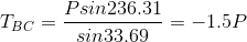 T_{BC} = \frac{Psin236.31}{sin33.69}=-1.5P
