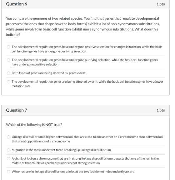 Question 6 1 pts You compare the genomes of two related species. You find that genes that regulate developmental processes (t