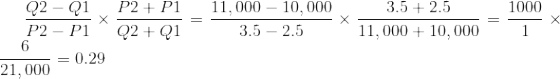 Q2-Q1 P2 + P1 P2 – P1 Q2+Q1 11,000 – 10,000 3.5 - 2.5 3.5+2.5 11,000 + 10,000 1000 1 21.000 = 0.29