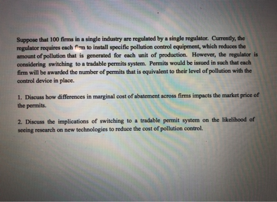 Suppose that 100 firms in a single industry are regulated by a single regulator. Currently, the regulator requires each firm