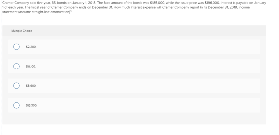 Cramer Company sold five-year, 6% bonds on January 1, 2018. The face amount of the bonds was $185,000, while the issue price