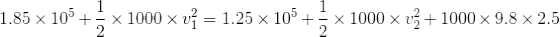 1.85\times10^5+\frac{1}{2}\times1000\times v_1^2=1.25\times10^5+\frac{1}{2}\times1000\times v_2^2+1000\times9.8\times2.5