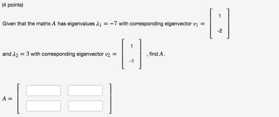 (4 points) Given that the matrix A has eigenvalues 21 = -7 with corresponding eigenvector vi = N and 22 = 3 with correspondin