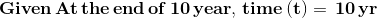 \mathbf{Given \,At \,the \,end \,of \,10 \,year, \,time \,(t) = \,10\,yr}