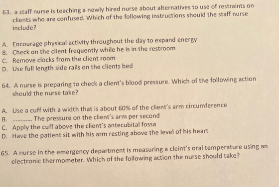 63. a staff nurse is teaching a newly hired nurse about alternatives to use of restraints on clients who are confused. Which