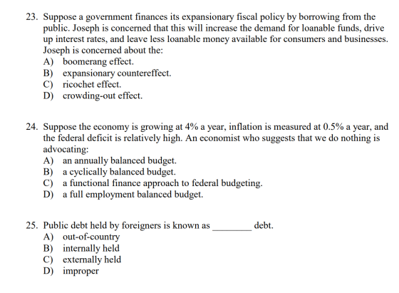 23. Suppose a government finances its expansionary fiscal policy by borrowing from the public. Joseph is concerned that this