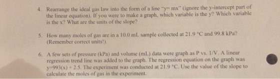 4. Rearrange the ideal gas law into the form of a line y- mx (ignore the y-intercept part of the linear equation). If you w